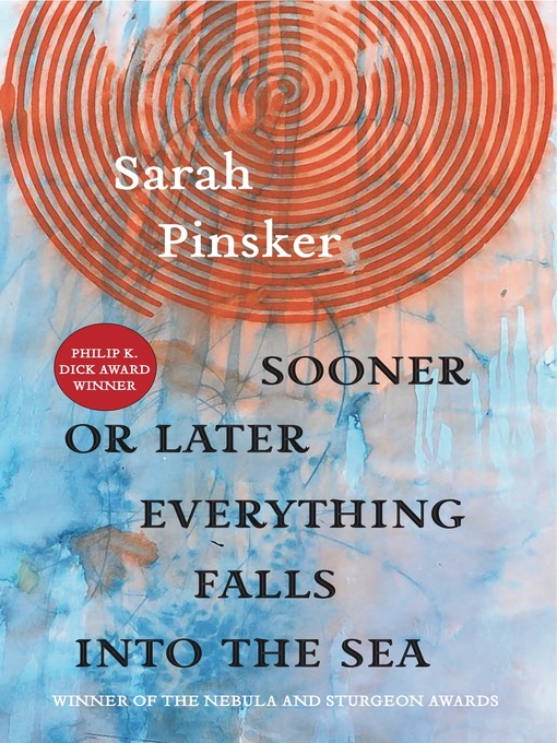 Title details for Sooner or Later Everything Falls Into the Sea by Sarah Pinsker - Available